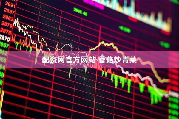 配资网官方网站 香菇炒青菜